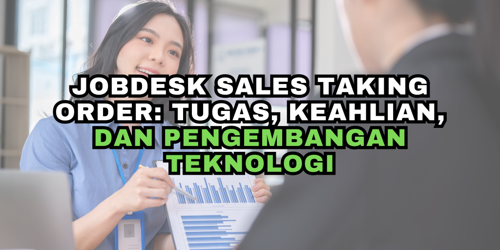 Jobdesk Sales Taking Order: Tugas, Keahlian, dan Pengembangan Teknologi