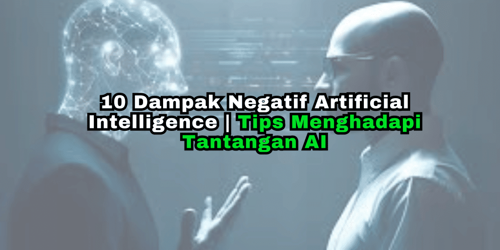 10 Dampak Negatif Artificial Intelligence | Tips Menghadapi Tantangan AI