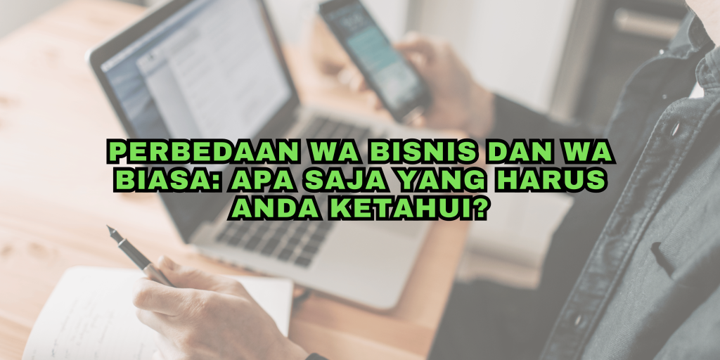 Perbedaan WA Bisnis dan WA Biasa: Apa Saja yang Harus Anda Ketahui?
